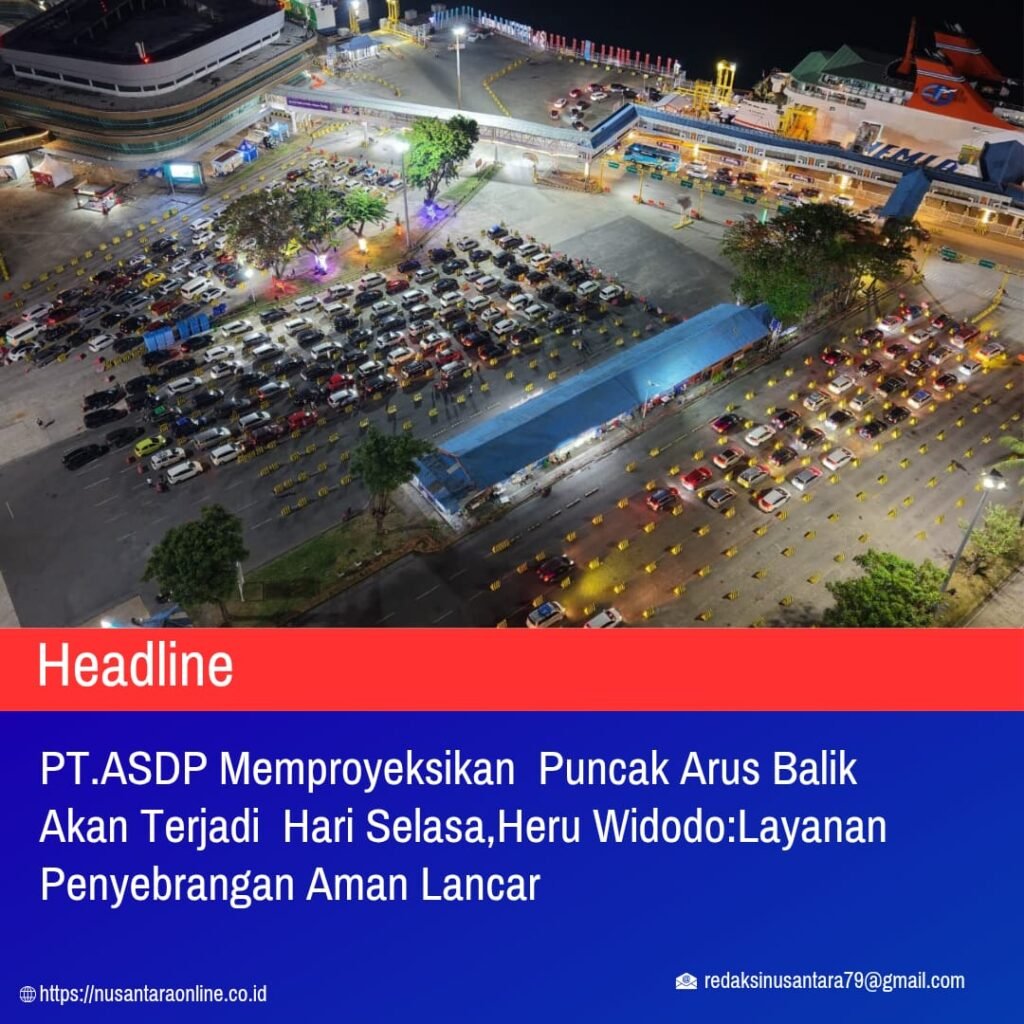 PT.ASDP Memproyeksikan Puncak Arus Balik Akan Terjadi Hari Selasa,Heru Widodo; Layanan Penyeberangan Aman Lancar