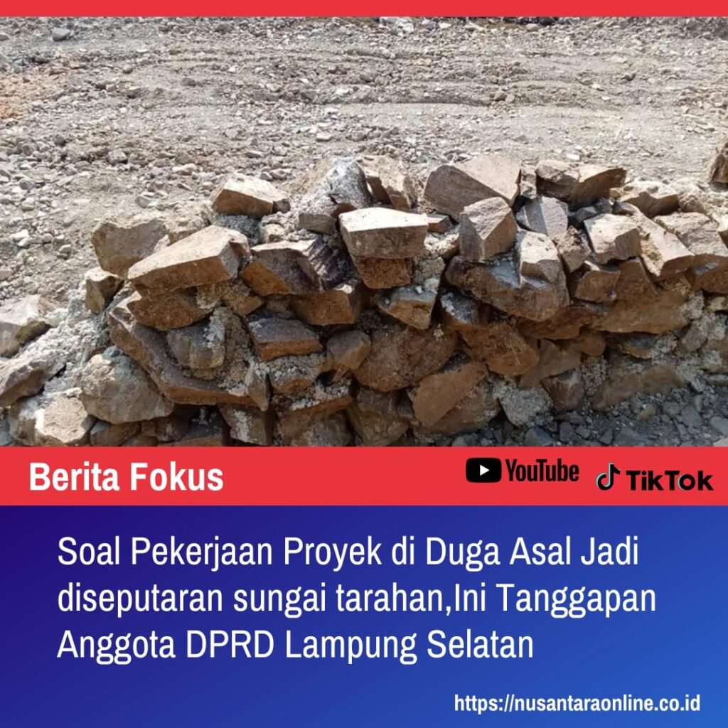 Soal Pekerjaan Proyek Diduga Asal Jadi di Seputaran Sungai Tarahan,Ini Tanggapan Anggota DPRD Lampung Selatan